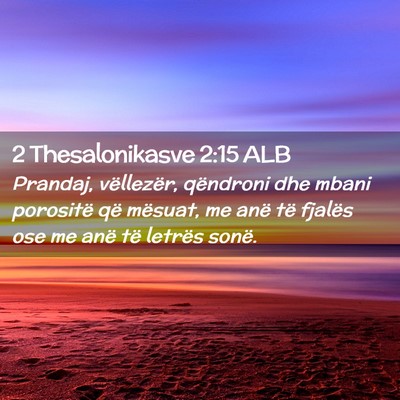 Picture 02 - 2 Thesalonikasve 2:15 ALB - Prandaj, vëllezër, qëndroni dhe mbani - Bible Verse Picture