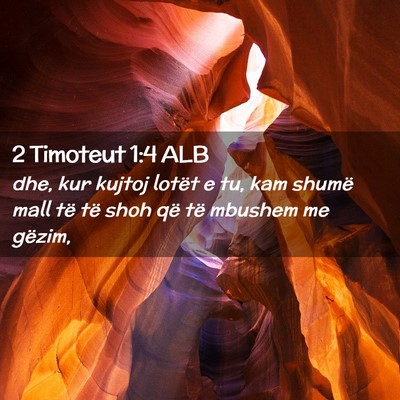 Picture 02 - 2 Timoteut 1:4 ALB - dhe, kur kujtoj lotët e tu, kam shumë mall të - Bible Verse Picture