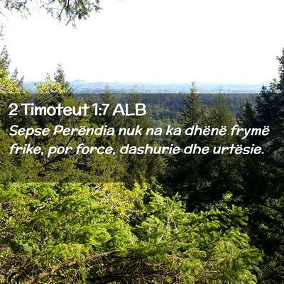 Picture 02 - 2 Timoteut 1:7 ALB - Sepse Perëndia nuk na ka dhënë frymë frike, - Bible Verse Picture