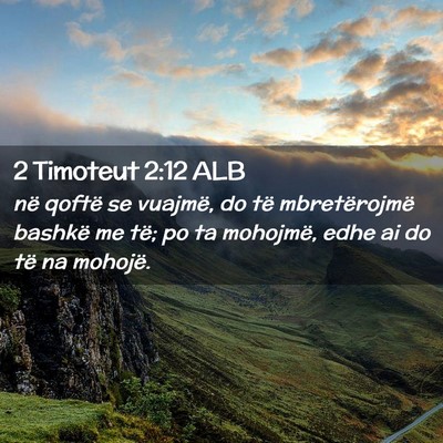 Picture 02 - 2 Timoteut 2:12 ALB - në qoftë se vuajmë, do të mbretërojmë - Bible Verse Picture