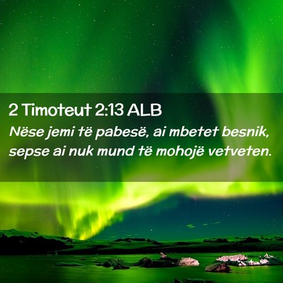 Picture 02 - 2 Timoteut 2:13 ALB - Nëse jemi të pabesë, ai mbetet besnik, sepse - Bible Verse Picture