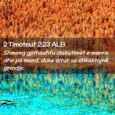 Picture 02 - 2 Timoteut 2:23 ALB - Shmang gjithashtu diskutimet e marra dhe pa mend, - Bible Verse Picture