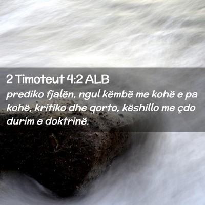 Picture 02 - 2 Timoteut 4:2 ALB - prediko fjalën, ngul këmbë me kohë e pa - Bible Verse Picture