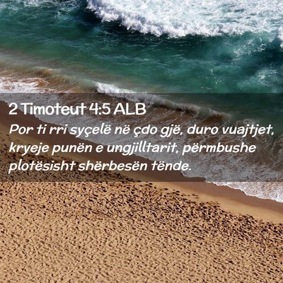 Picture 02 - 2 Timoteut 4:5 ALB - Por ti rri syçelë në çdo gjë, duro vuajtjet, - Bible Verse Picture