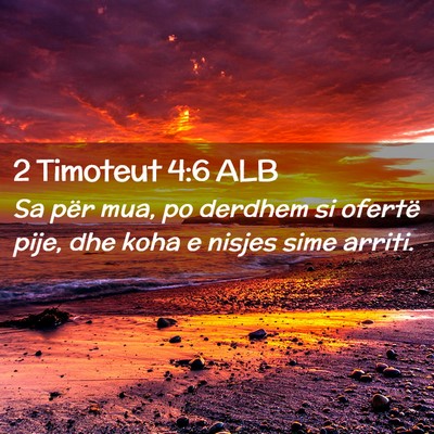 Picture 02 - 2 Timoteut 4:6 ALB - Sa për mua, po derdhem si ofertë pije, dhe koha - Bible Verse Picture