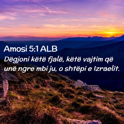 Picture 02 - Amosi 5:1 ALB - Dëgjoni këtë fjalë, këtë vajtim që unë - Bible Verse Picture