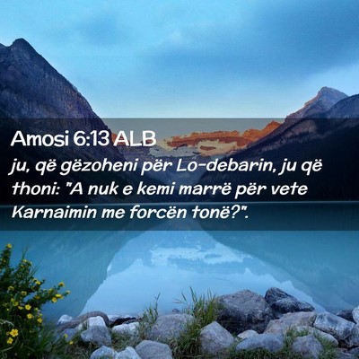 Picture 02 - Amosi 6:13 ALB - ju, që gëzoheni për Lo-debarin, ju që thoni: - Bible Verse Picture