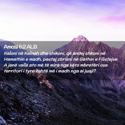 Picture 02 - Amosi 6:2 ALB - Kaloni në Kalneh dhe shikoni, që andej shkoni - Bible Verse Picture