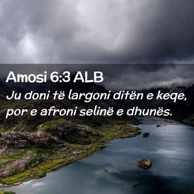 Picture 02 - Amosi 6:3 ALB - Ju doni të largoni ditën e keqe, por e afroni - Bible Verse Picture