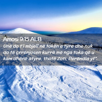 Picture 02 - Amosi 9:15 ALB - Unë do t’i mbjell në tokën e tyre dhe nuk do - Bible Verse Picture