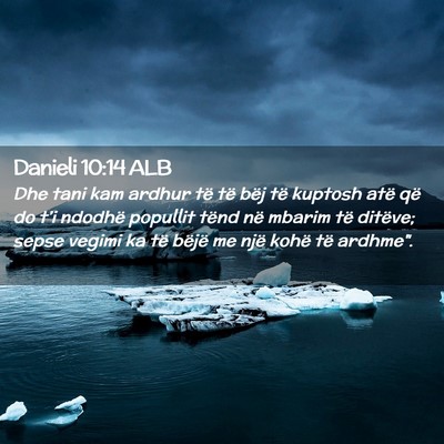 Picture 02 - Danieli 10:14 ALB - Dhe tani kam ardhur të të bëj të kuptosh atë - Bible Verse Picture