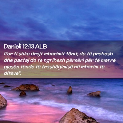 Picture 02 - Danieli 12:13 ALB - Por ti shko drejt mbarimit tënd; do të prehesh - Bible Verse Picture