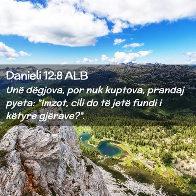 Picture 02 - Danieli 12:8 ALB - Unë dëgjova, por nuk kuptova, prandaj pyeta: - Bible Verse Picture
