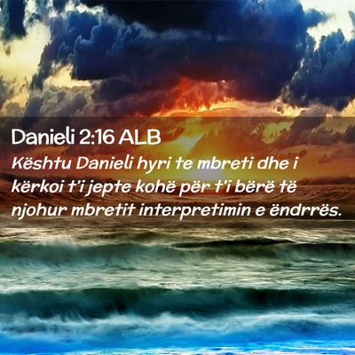 Picture 02 - Danieli 2:16 ALB - Kështu Danieli hyri te mbreti dhe i kërkoi - Bible Verse Picture