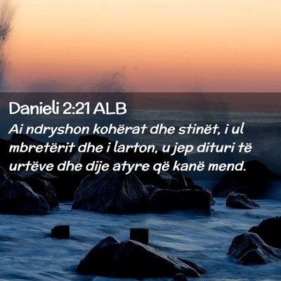 Picture 02 - Danieli 2:21 ALB - Ai ndryshon kohërat dhe stinët, i ul mbretërit - Bible Verse Picture