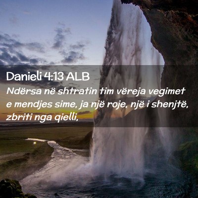 Picture 02 - Danieli 4:13 ALB - Ndërsa në shtratin tim vëreja vegimet e - Bible Verse Picture