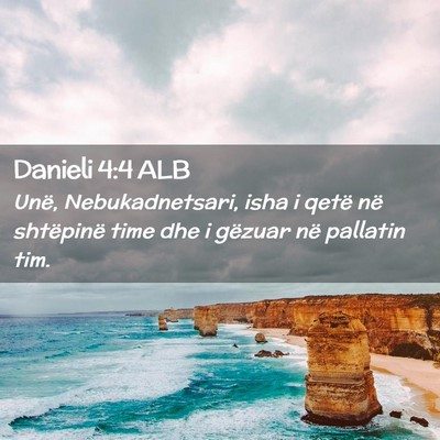 Picture 02 - Danieli 4:4 ALB - Unë, Nebukadnetsari, isha i qetë në shtëpinë - Bible Verse Picture