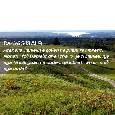 Picture 02 - Danieli 5:13 ALB - Atëherë Danielin e sollën në prani të - Bible Verse Picture