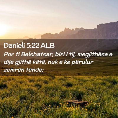 Picture 02 - Danieli 5:22 ALB - Por ti Belshatsar, biri i tij, megjithëse e dije - Bible Verse Picture