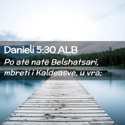 Picture 02 - Danieli 5:30 ALB - Po atë natë Belshatsari, mbreti i Kaldeasve, u - Bible Verse Picture
