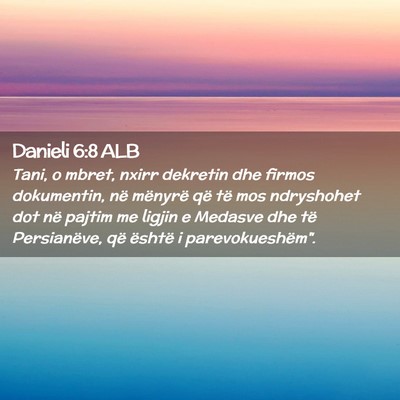 Picture 02 - Danieli 6:8 ALB - Tani, o mbret, nxirr dekretin dhe firmos - Bible Verse Picture