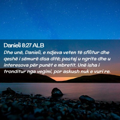Picture 02 - Danieli 8:27 ALB - Dhe unë, Danieli, e ndjeva veten të sfilitur - Bible Verse Picture