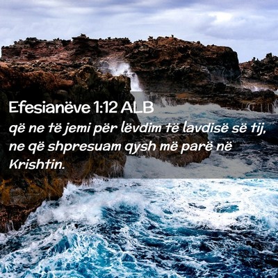 Picture 02 - Efesianëve 1:12 ALB - që ne të jemi për lëvdim të lavdisë së - Bible Verse Picture