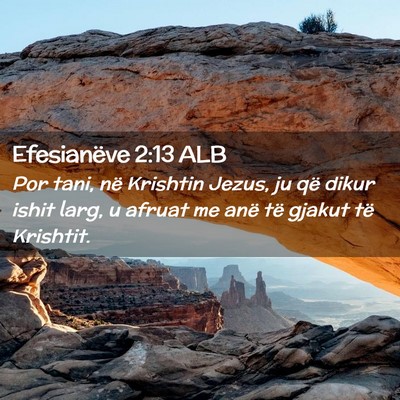 Picture 02 - Efesianëve 2:13 ALB - Por tani, në Krishtin Jezus, ju që dikur ishit - Bible Verse Picture