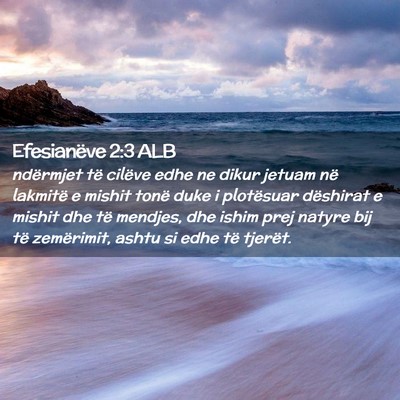Picture 02 - Efesianëve 2:3 ALB - ndërmjet të cilëve edhe ne dikur jetuam në - Bible Verse Picture