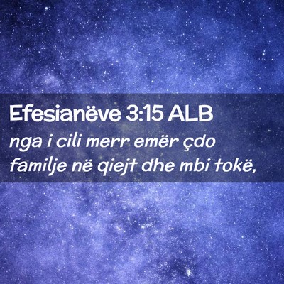 Picture 02 - Efesianëve 3:15 ALB - nga i cili merr emër çdo familje në qiejt dhe - Bible Verse Picture