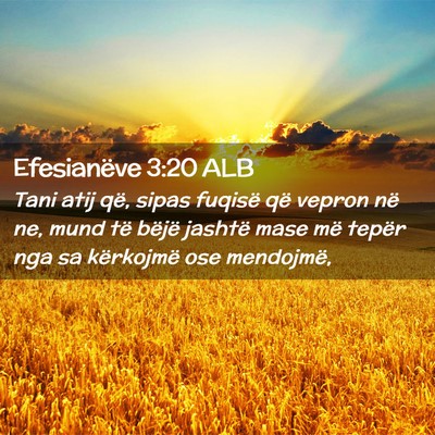Picture 02 - Efesianëve 3:20 ALB - Tani atij që, sipas fuqisë që vepron në ne, - Bible Verse Picture