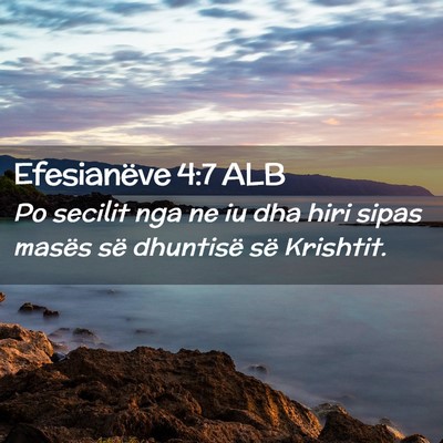 Picture 02 - Efesianëve 4:7 ALB - Po secilit nga ne iu dha hiri sipas masës së - Bible Verse Picture