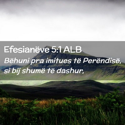 Picture 02 - Efesianëve 5:1 ALB - Bëhuni pra imitues të Perëndisë, si bij - Bible Verse Picture