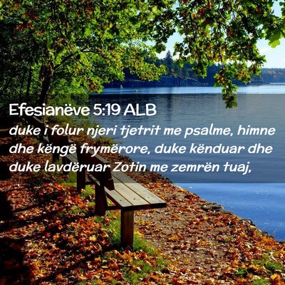 Picture 02 - Efesianëve 5:19 ALB - duke i folur njeri tjetrit me psalme, himne dhe - Bible Verse Picture