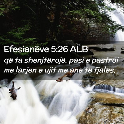 Picture 02 - Efesianëve 5:26 ALB - që ta shenjtërojë, pasi e pastroi me larjen e - Bible Verse Picture