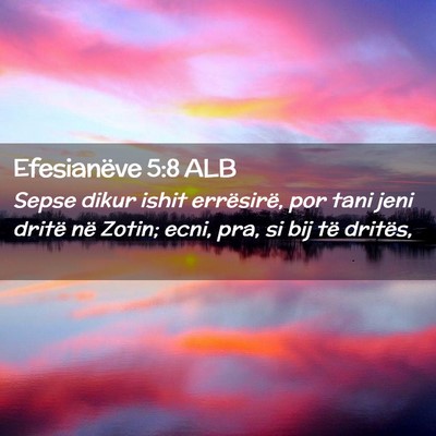 Picture 02 - Efesianëve 5:8 ALB - Sepse dikur ishit errësirë, por tani jeni - Bible Verse Picture