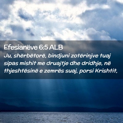 Picture 02 - Efesianëve 6:5 ALB - Ju, shërbëtorë, bindjuni zotërinjve tuaj - Bible Verse Picture