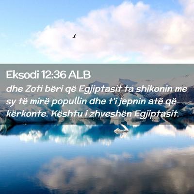 Picture 02 - Eksodi 12:36 ALB - dhe Zoti bëri që Egjiptasit ta shikonin me sy - Bible Verse Picture