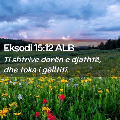 Picture 02 - Eksodi 15:12 ALB - Ti shtrive dorën e djathtë, dhe toka i - Bible Verse Picture