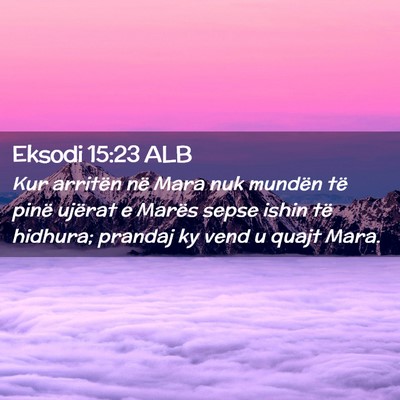 Picture 02 - Eksodi 15:23 ALB - Kur arritën në Mara nuk mundën të pinë - Bible Verse Picture
