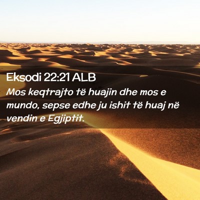 Picture 02 - Eksodi 22:21 ALB - Mos keqtrajto të huajin dhe mos e mundo, sepse - Bible Verse Picture