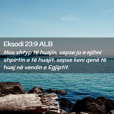 Picture 02 - Eksodi 23:9 ALB - Mos shtyp të huajin, sepse ju e njihni shpirtin - Bible Verse Picture
