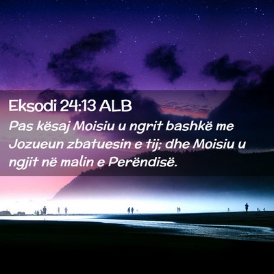 Picture 02 - Eksodi 24:13 ALB - Pas kësaj Moisiu u ngrit bashkë me Jozueun - Bible Verse Picture