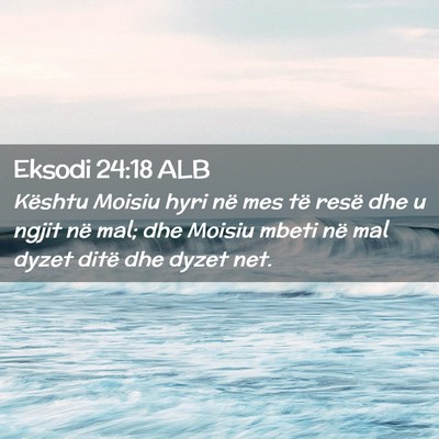 Picture 02 - Eksodi 24:18 ALB - Kështu Moisiu hyri në mes të resë dhe u ngjit - Bible Verse Picture