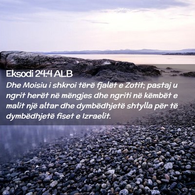 Picture 02 - Eksodi 24:4 ALB - Dhe Moisiu i shkroi tërë fjalët e Zotit; - Bible Verse Picture