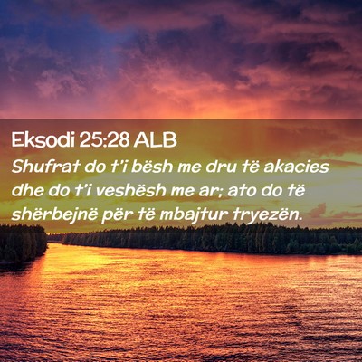 Picture 02 - Eksodi 25:28 ALB - Shufrat do t’i bësh me dru të akacies dhe do - Bible Verse Picture