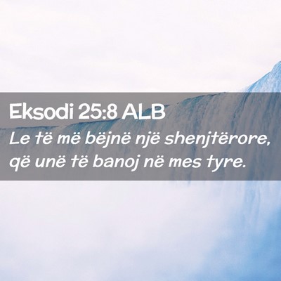 Picture 02 - Eksodi 25:8 ALB - Le të më bëjnë një shenjtërore, që unë - Bible Verse Picture