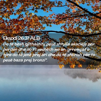 Picture 02 - Eksodi 26:37 ALB - Do të bësh gjithashtu pesë shtylla akacieje - Bible Verse Picture