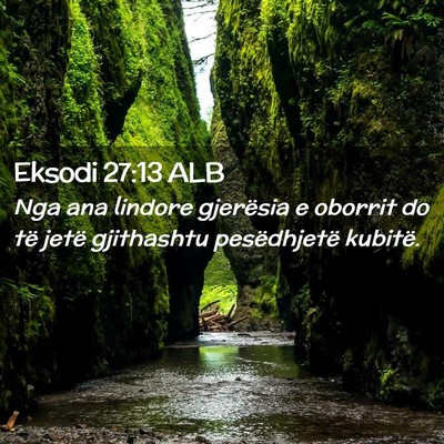 Picture 02 - Eksodi 27:13 ALB - Nga ana lindore gjerësia e oborrit do të jetë - Bible Verse Picture