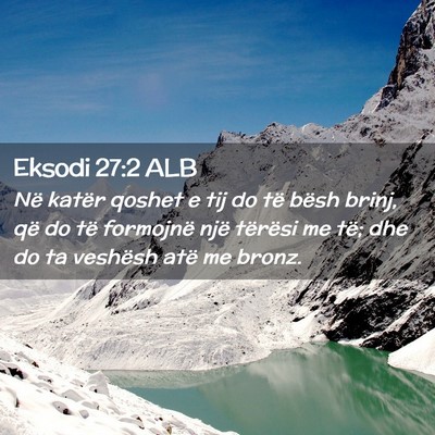 Picture 02 - Eksodi 27:2 ALB - Në katër qoshet e tij do të bësh brinj, që - Bible Verse Picture